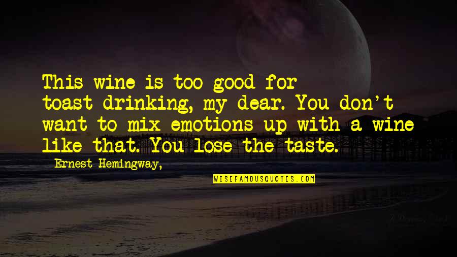 Like Wine Quotes By Ernest Hemingway,: This wine is too good for toast-drinking, my