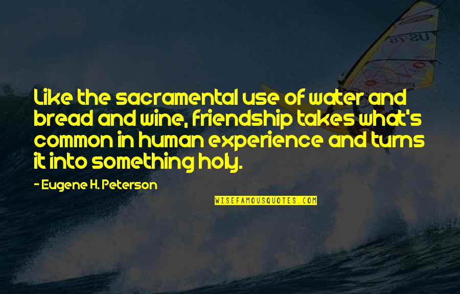 Like Wine Quotes By Eugene H. Peterson: Like the sacramental use of water and bread
