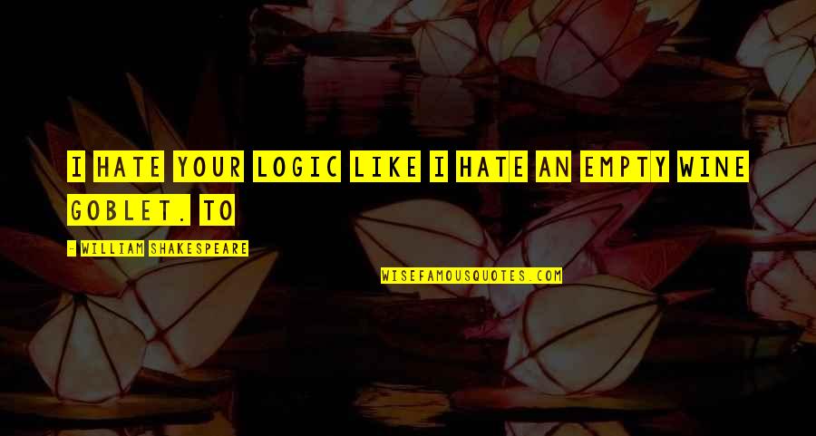 Like Wine Quotes By William Shakespeare: I hate your logic like I hate an