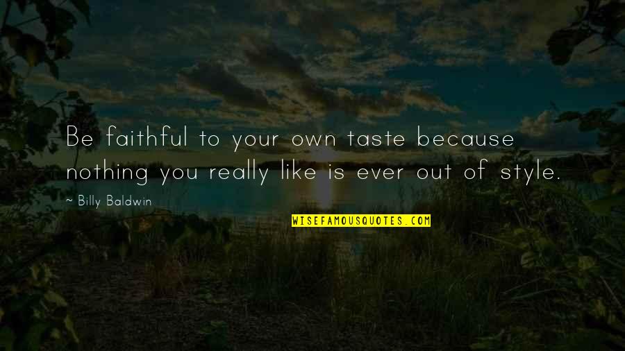 Like You Because Quotes By Billy Baldwin: Be faithful to your own taste because nothing