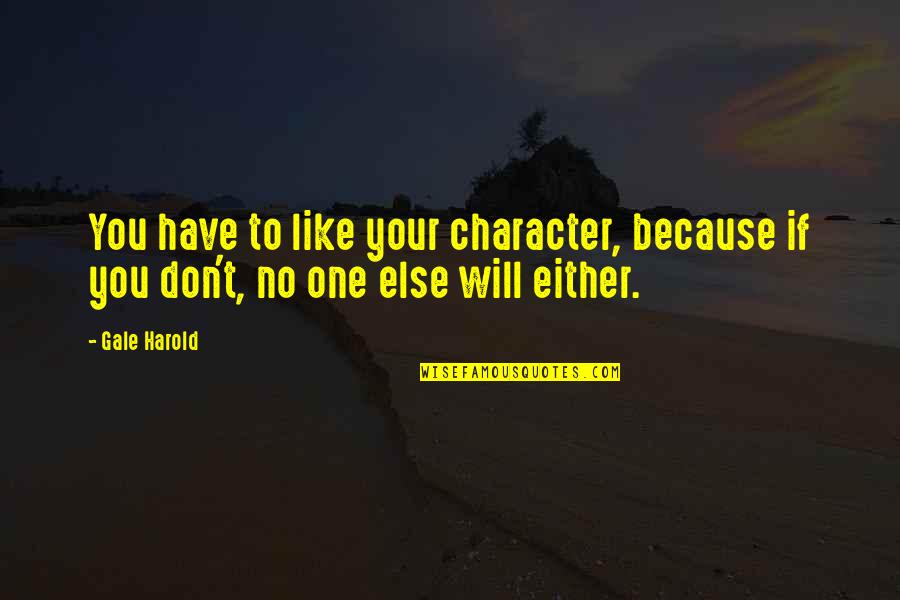 Like You Because Quotes By Gale Harold: You have to like your character, because if