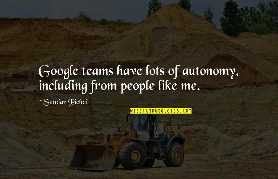 Like You Lots Quotes By Sundar Pichai: Google teams have lots of autonomy, including from