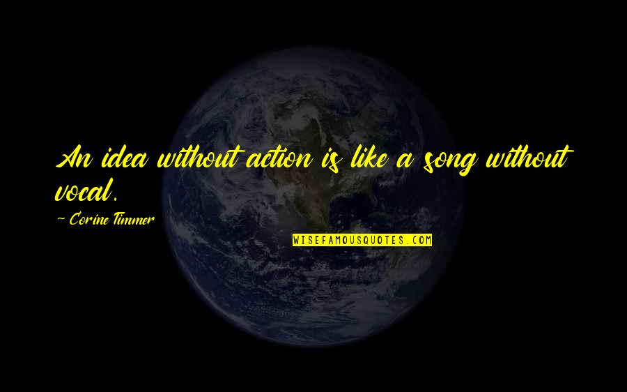 Like Your Attitude Quotes By Corine Timmer: An idea without action is like a song Like Your Attitude Quotes By Corine Timmer: An idea without action is like a song