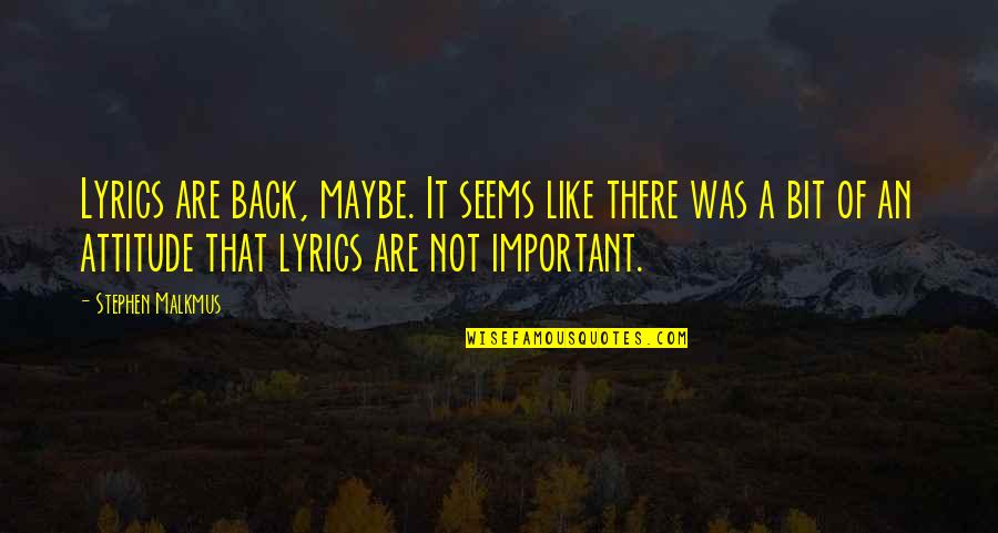 Like Your Attitude Quotes By Stephen Malkmus: Lyrics are back, maybe. It seems like there Like Your Attitude Quotes By Stephen Malkmus: Lyrics are back, maybe. It seems like there
