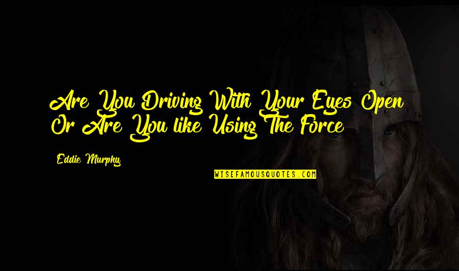 Like Your Eyes Quotes By Eddie Murphy: Are You Driving With Your Eyes Open? Or