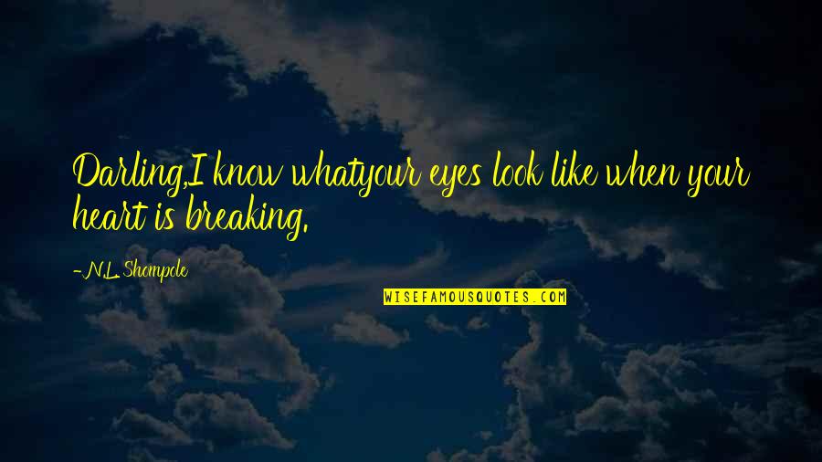 Like Your Eyes Quotes By N.L. Shompole: Darling,I know whatyour eyes look like when your