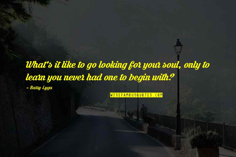 Like Your Soul Quotes By Barry Lyga: What's it like to go looking for your Like Your Soul Quotes By Barry Lyga: What's it like to go looking for your