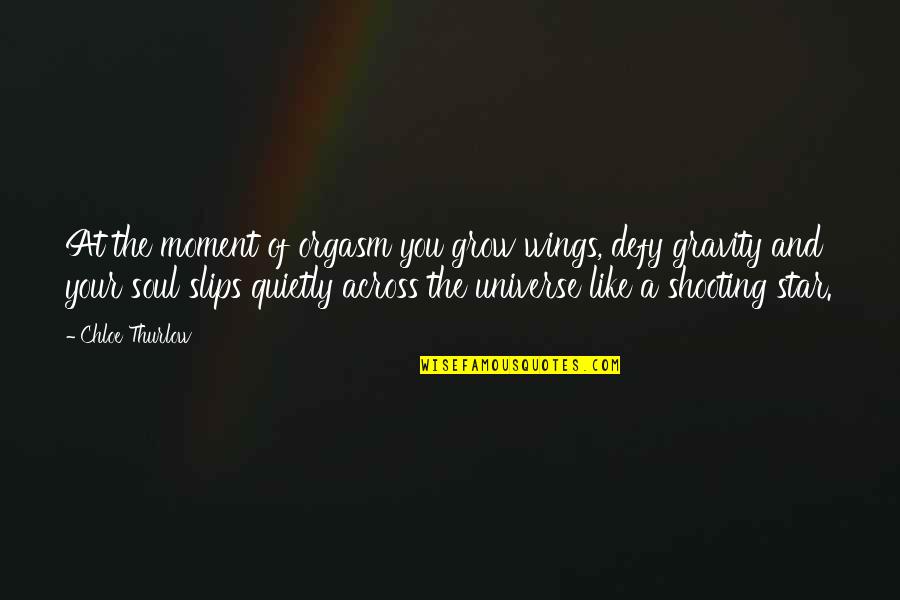 Like Your Soul Quotes By Chloe Thurlow: At the moment of orgasm you grow wings, Like Your Soul Quotes By Chloe Thurlow: At the moment of orgasm you grow wings,