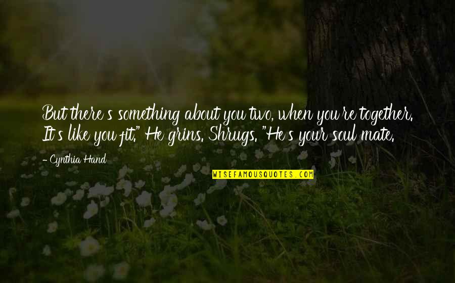 Like Your Soul Quotes By Cynthia Hand: But there's something about you two, when you're Like Your Soul Quotes By Cynthia Hand: But there's something about you two, when you're