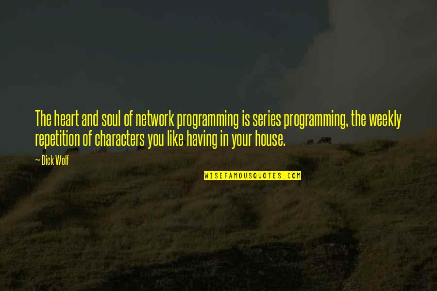 Like Your Soul Quotes By Dick Wolf: The heart and soul of network programming is Like Your Soul Quotes By Dick Wolf: The heart and soul of network programming is