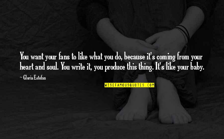 Like Your Soul Quotes By Gloria Estefan: You want your fans to like what you Like Your Soul Quotes By Gloria Estefan: You want your fans to like what you