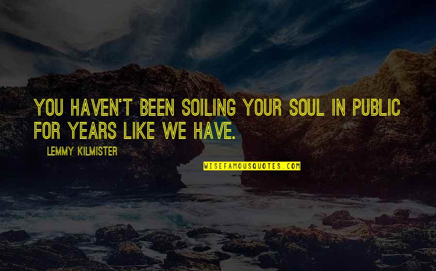 Like Your Soul Quotes By Lemmy Kilmister: You haven't been soiling your soul in public Like Your Soul Quotes By Lemmy Kilmister: You haven't been soiling your soul in public