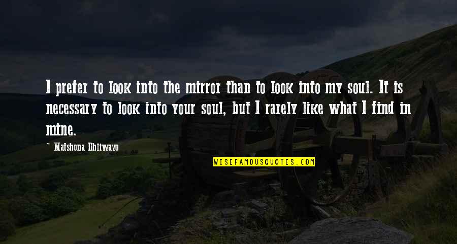 Like Your Soul Quotes By Matshona Dhliwayo: I prefer to look into the mirror than Like Your Soul Quotes By Matshona Dhliwayo: I prefer to look into the mirror than
