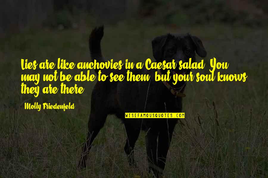 Like Your Soul Quotes By Molly Friedenfeld: Lies are like anchovies in a Caesar salad. Like Your Soul Quotes By Molly Friedenfeld: Lies are like anchovies in a Caesar salad.