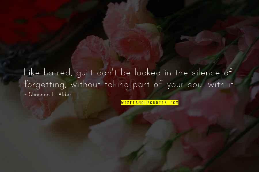 Like Your Soul Quotes By Shannon L. Alder: Like hatred, guilt can't be locked in the Like Your Soul Quotes By Shannon L. Alder: Like hatred, guilt can't be locked in the