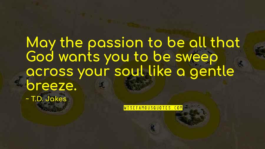 Like Your Soul Quotes By T.D. Jakes: May the passion to be all that God Like Your Soul Quotes By T.D. Jakes: May the passion to be all that God