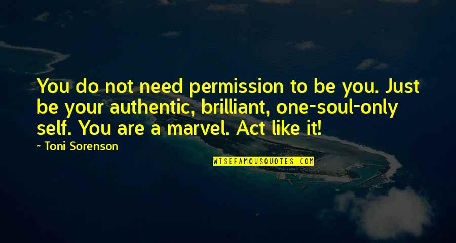 Like Your Soul Quotes By Toni Sorenson: You do not need permission to be you. Like Your Soul Quotes By Toni Sorenson: You do not need permission to be you.