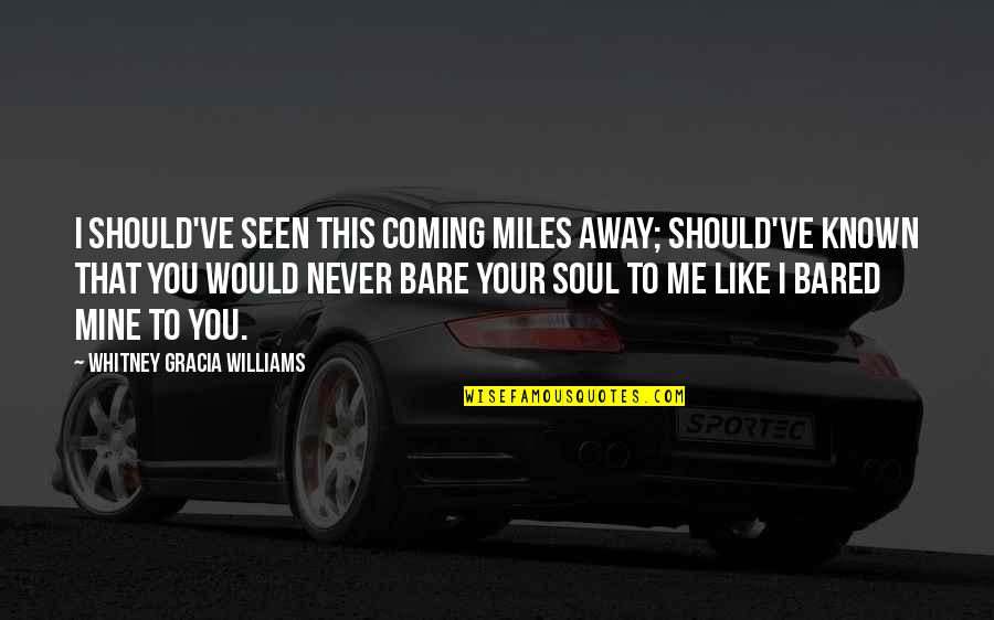 Like Your Soul Quotes By Whitney Gracia Williams: I should've seen this coming miles away; should've Like Your Soul Quotes By Whitney Gracia Williams: I should've seen this coming miles away; should've