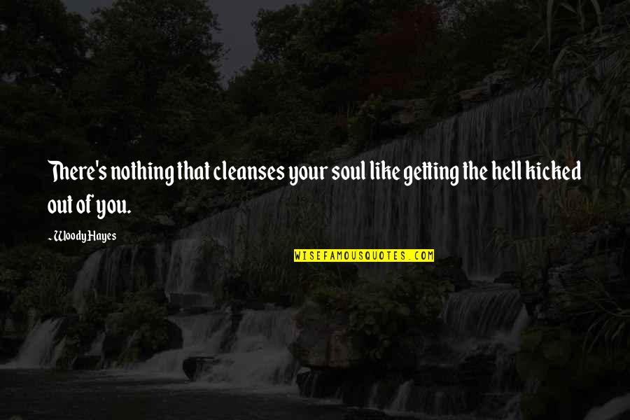 Like Your Soul Quotes By Woody Hayes: There's nothing that cleanses your soul like getting