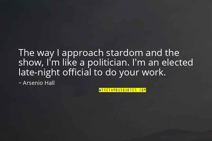 Like Your Work Quotes By Arsenio Hall: The way I approach stardom and the show,