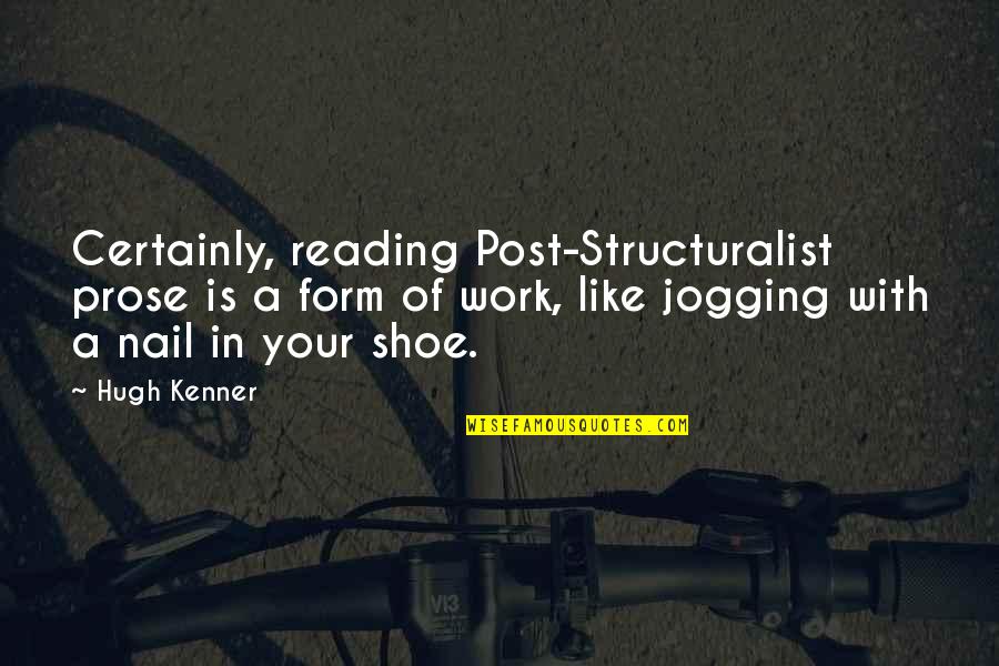 Like Your Work Quotes By Hugh Kenner: Certainly, reading Post-Structuralist prose is a form of