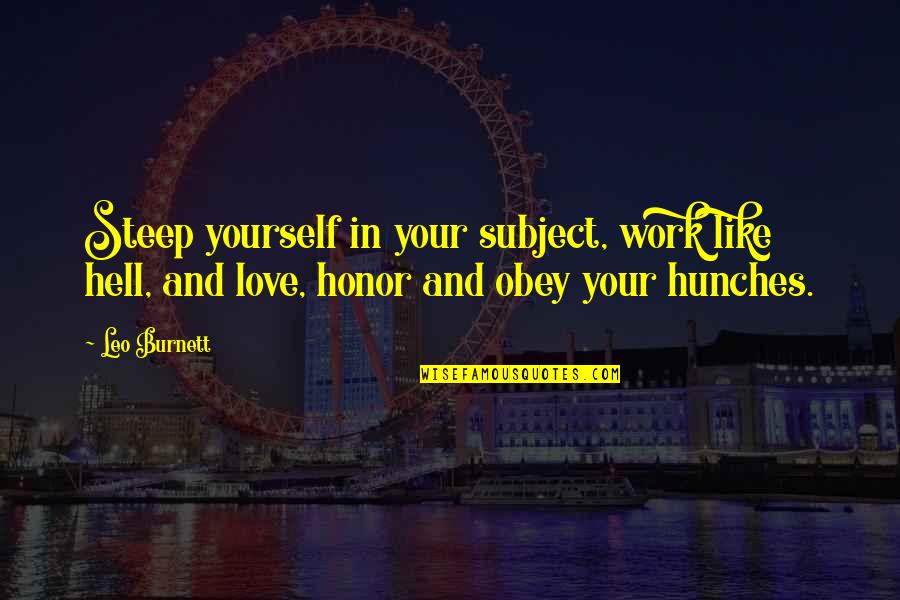 Like Your Work Quotes By Leo Burnett: Steep yourself in your subject, work like hell,