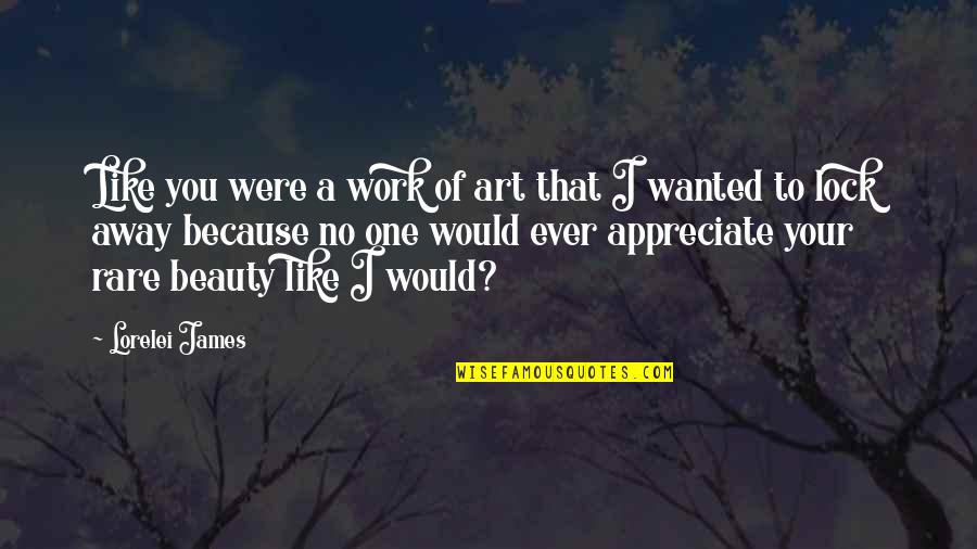 Like Your Work Quotes By Lorelei James: Like you were a work of art that