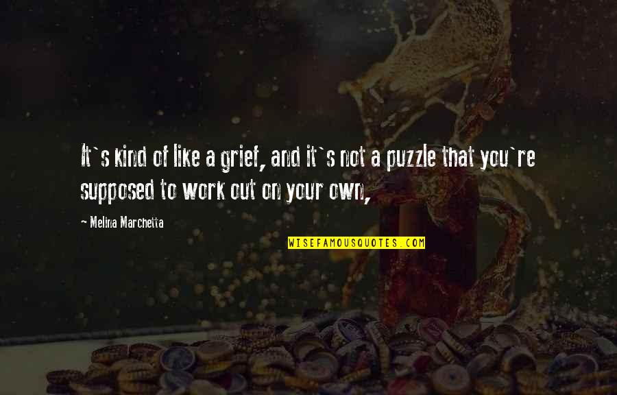 Like Your Work Quotes By Melina Marchetta: It's kind of like a grief, and it's