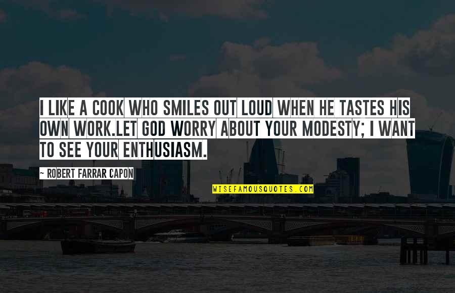 Like Your Work Quotes By Robert Farrar Capon: I like a cook who smiles out loud
