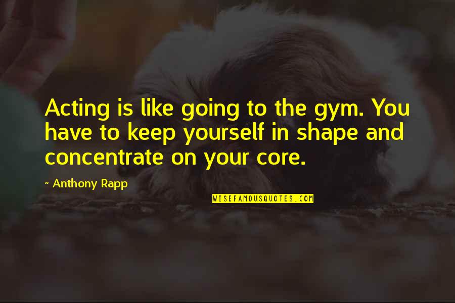 Like Yourself Quotes By Anthony Rapp: Acting is like going to the gym. You