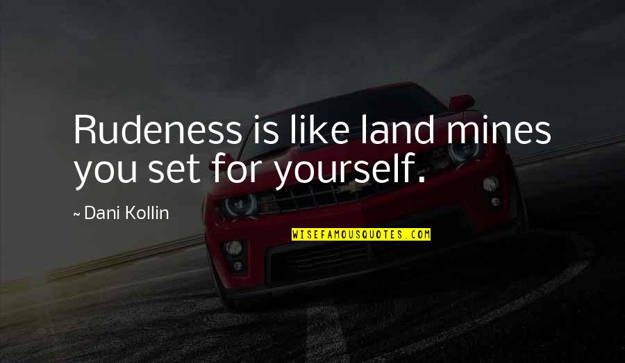 Like Yourself Quotes By Dani Kollin: Rudeness is like land mines you set for