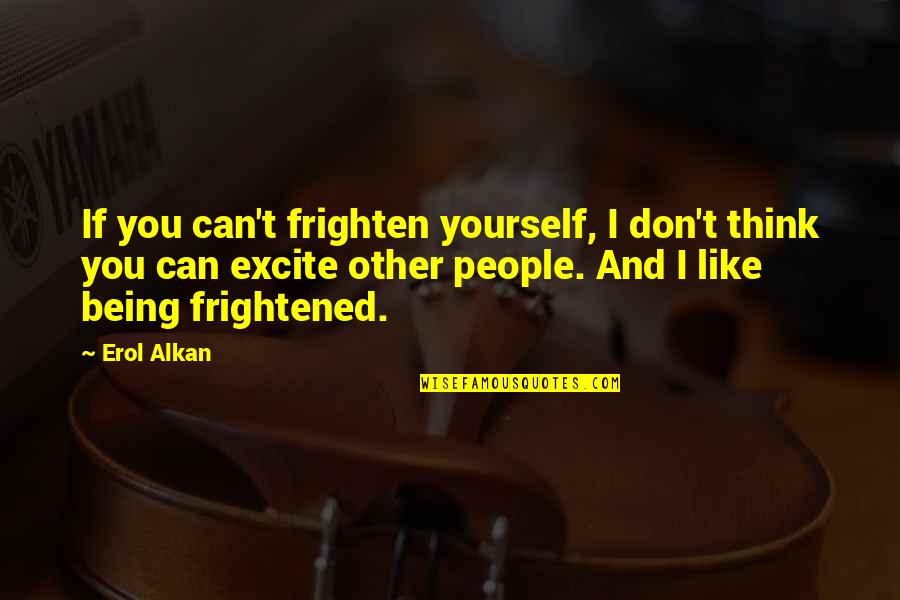 Like Yourself Quotes By Erol Alkan: If you can't frighten yourself, I don't think