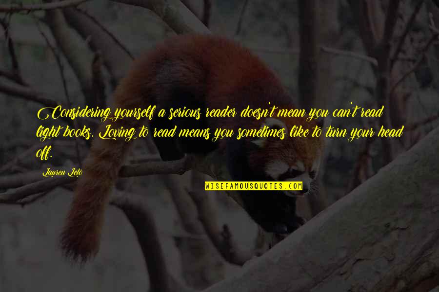 Like Yourself Quotes By Lauren Leto: Considering yourself a serious reader doesn't mean you