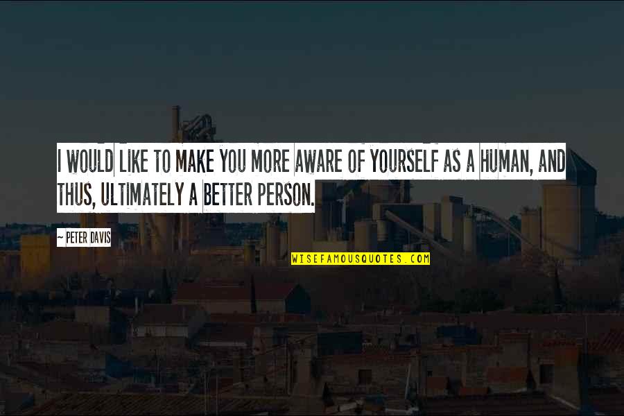 Like Yourself Quotes By Peter Davis: I would like to make you more aware