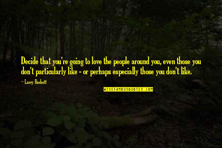 Likeability Quotes By Larry Burkett: Decide that you're going to love the people