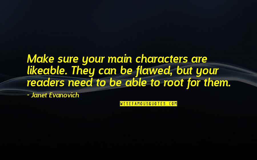 Likeable Quotes By Janet Evanovich: Make sure your main characters are likeable. They