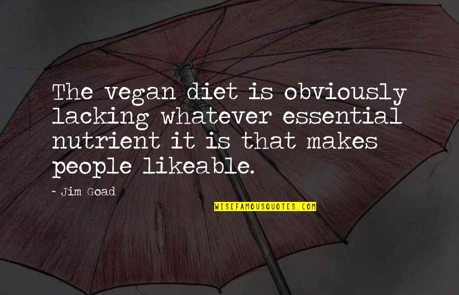 Likeable Quotes By Jim Goad: The vegan diet is obviously lacking whatever essential