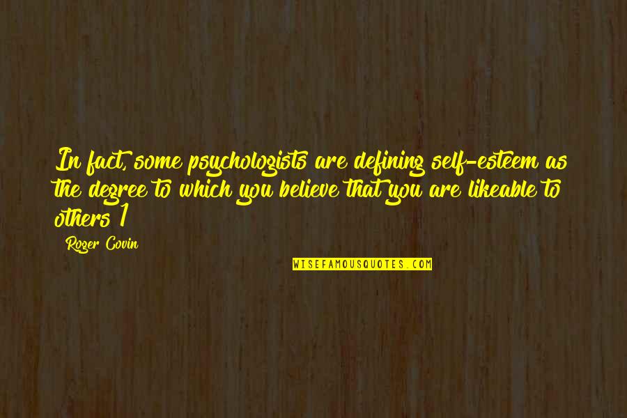 Likeable Quotes By Roger Covin: In fact, some psychologists are defining self-esteem as