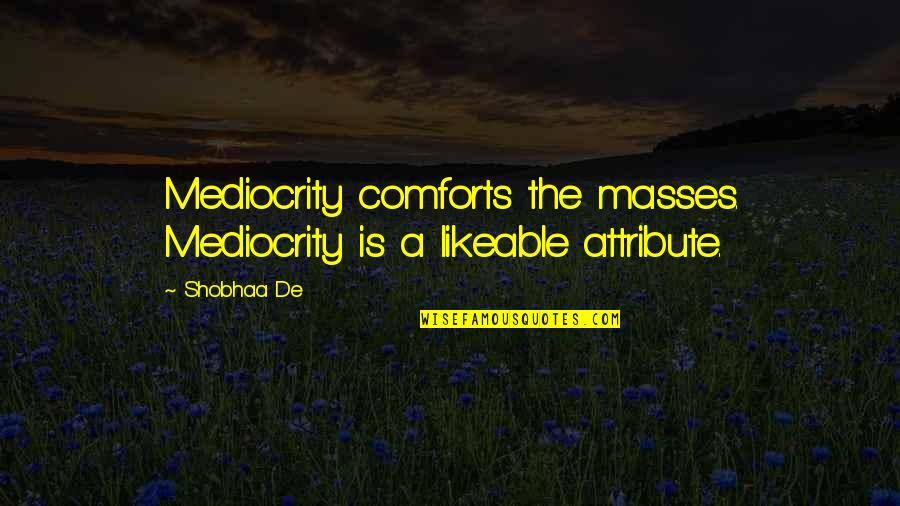 Likeable Quotes By Shobhaa De: Mediocrity comforts the masses. Mediocrity is a likeable