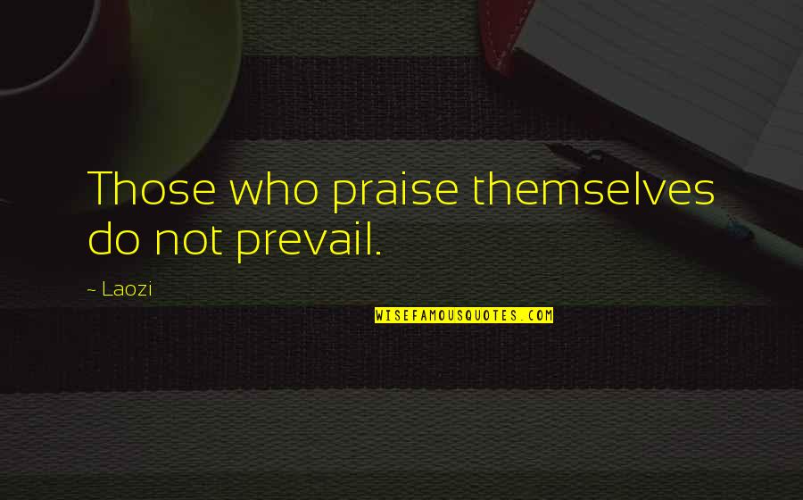 Likeableness Quotes By Laozi: Those who praise themselves do not prevail.