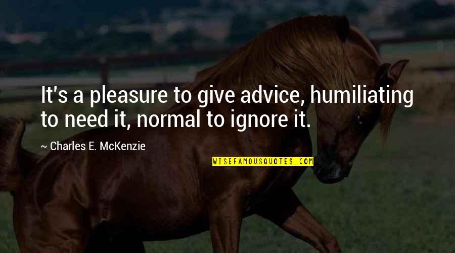 Likeanangel Quotes By Charles E. McKenzie: It's a pleasure to give advice, humiliating to Likeanangel Quotes By Charles E. McKenzie: It's a pleasure to give advice, humiliating to