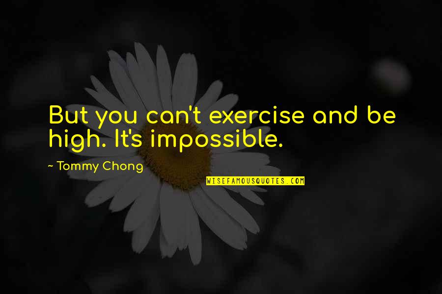 Likeanangel Quotes By Tommy Chong: But you can't exercise and be high. It's