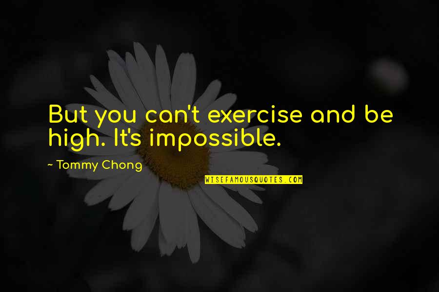 Likeanangel Quotes By Tommy Chong: But you can't exercise and be high. It's Likeanangel Quotes By Tommy Chong: But you can't exercise and be high. It's