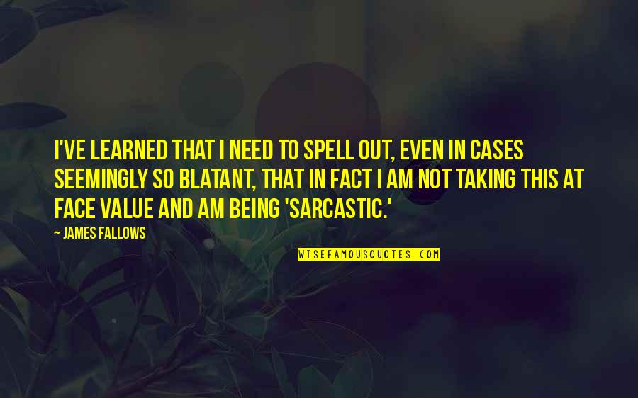 Likeanofages Quotes By James Fallows: I've learned that I need to spell out, Likeanofages Quotes By James Fallows: I've learned that I need to spell out,