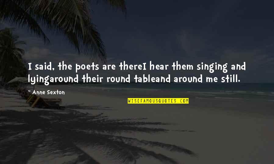 Likeassets Quotes By Anne Sexton: I said, the poets are thereI hear them