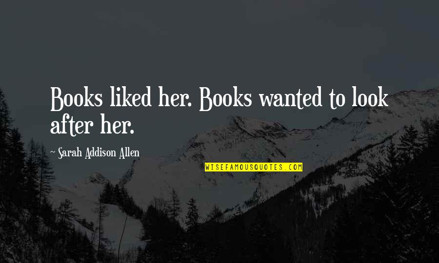 Liked By Many Quotes By Sarah Addison Allen: Books liked her. Books wanted to look after