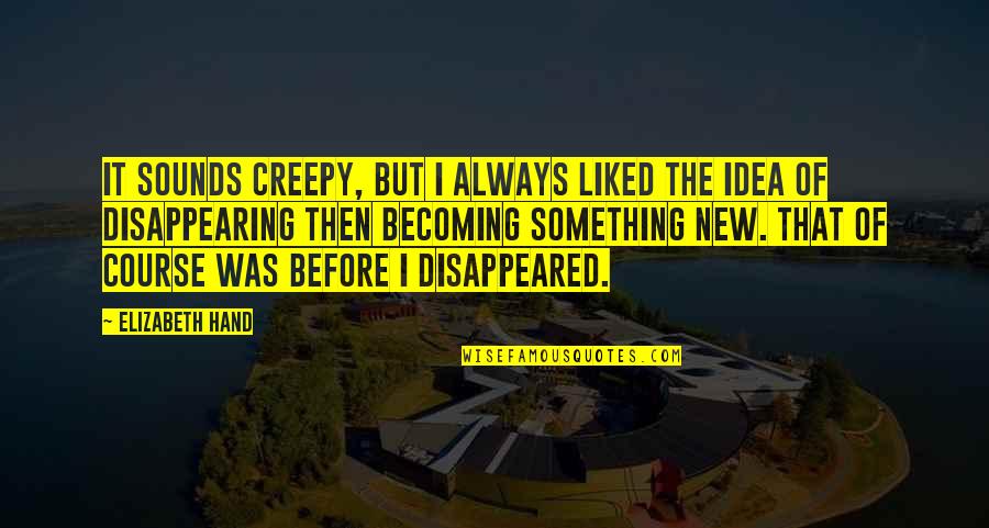 Liked The Idea Quotes By Elizabeth Hand: It sounds creepy, but I always liked the Liked The Idea Quotes By Elizabeth Hand: It sounds creepy, but I always liked the