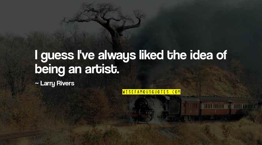 Liked The Idea Quotes By Larry Rivers: I guess I've always liked the idea of Liked The Idea Quotes By Larry Rivers: I guess I've always liked the idea of