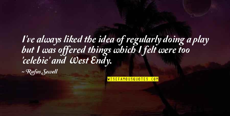 Liked The Idea Quotes By Rufus Sewell: I've always liked the idea of regularly doing Liked The Idea Quotes By Rufus Sewell: I've always liked the idea of regularly doing