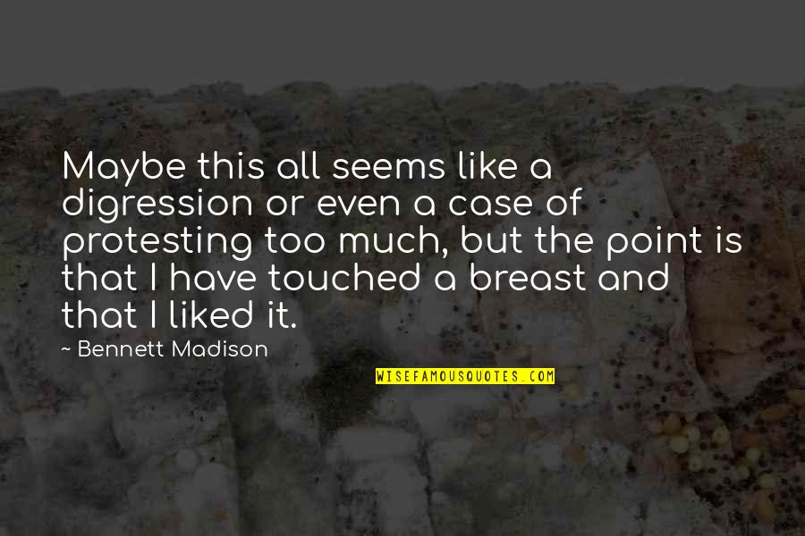 Liked The Quotes By Bennett Madison: Maybe this all seems like a digression or Liked The Quotes By Bennett Madison: Maybe this all seems like a digression or